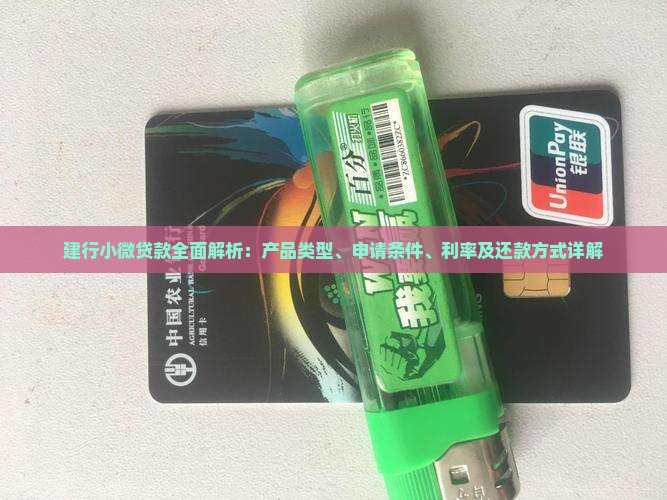 建行小微贷款全面解析：产品类型、申请条件、利率及还款方式详解