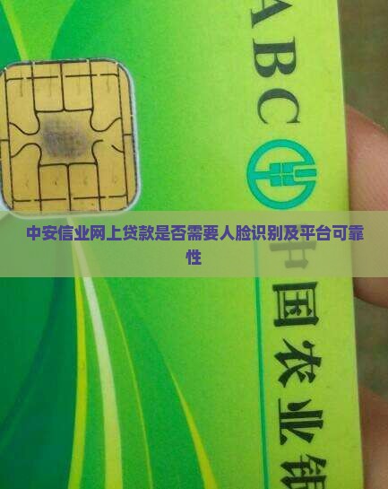 中安信业网上贷款是否需要人脸识别及平台可靠性