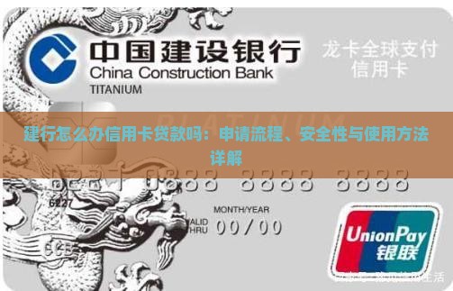 建行怎么办信用卡贷款吗：申请流程、安全性与使用方法详解
