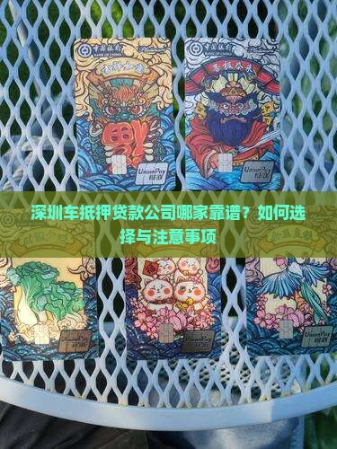 深圳车抵押贷款公司哪家靠谱？如何选择与注意事项