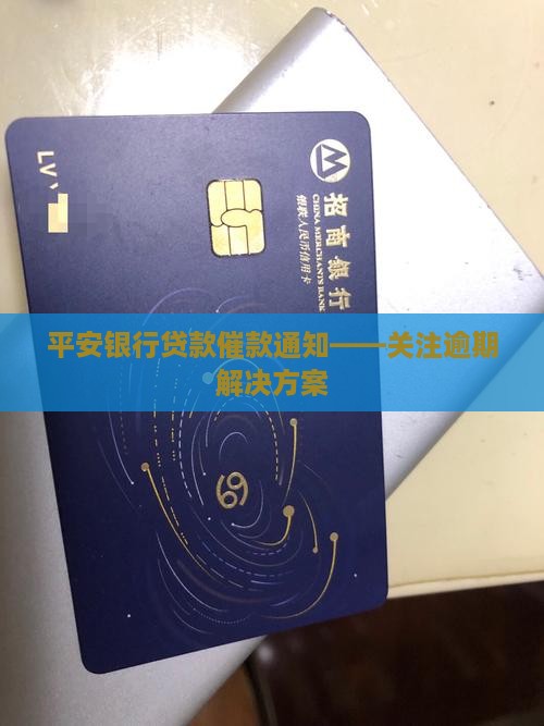 平安银行贷款催款通知——关注逾期解决方案