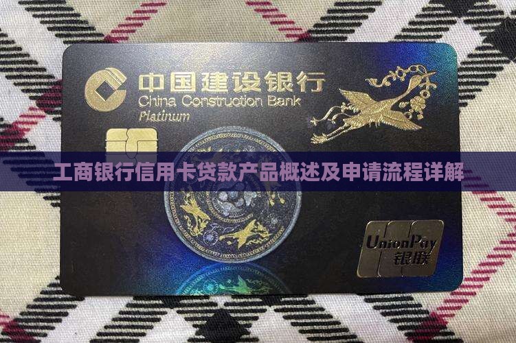工商银行信用卡贷款产品概述及申请流程详解