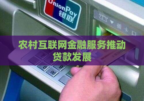 农村互联网金融服务推动贷款发展
