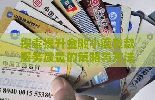 探索提升金融小额贷款服务质量的策略与方法