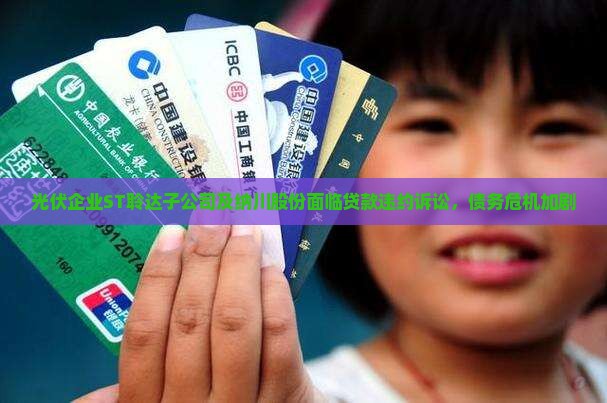 光伏企业ST聆达子公司及纳川股份面临贷款违约诉讼，债务危机加剧