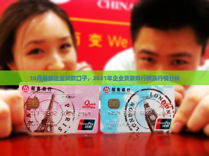 10月最新企业贷款口子，2021年企业贷款排行榜及行情分析