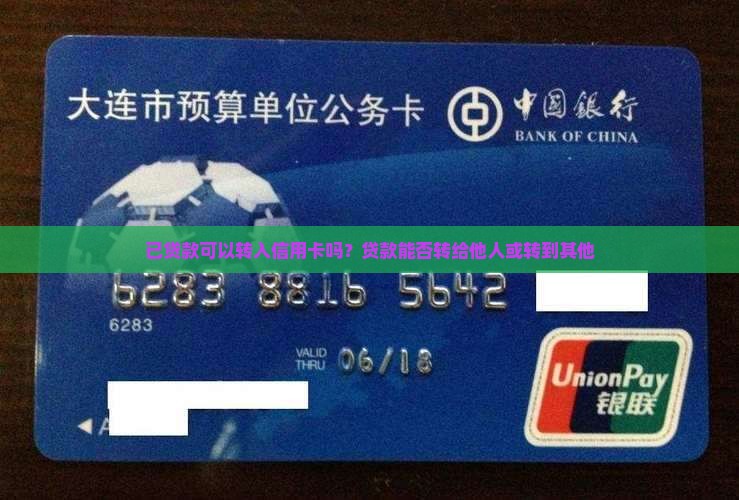 已贷款可以转入信用卡吗？贷款能否转给他人或转到其他