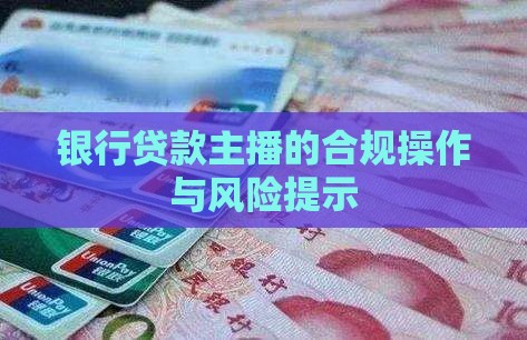 银行贷款主播的合规操作与风险提示