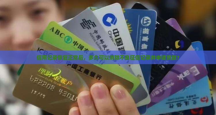 信用记录恢复正常后，多久可以消除不良征信记录并申请贷款？