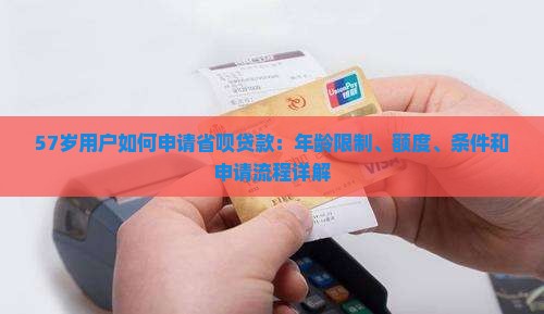57岁用户如何申请省呗贷款：年龄限制、额度、条件和申请流程详解