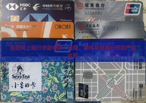 合肥网上银行贷款申请：流程、条件及各银行贷款产品比较