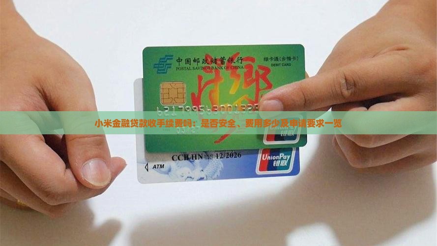 小米金融贷款收手续费吗：是否安全、费用多少及申请要求一览
