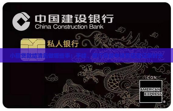 小额贷款结清后做哪些事：手续、银行贷款申请及征信记录时长