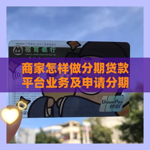 商家怎样做分期贷款平台业务及申请分期平台