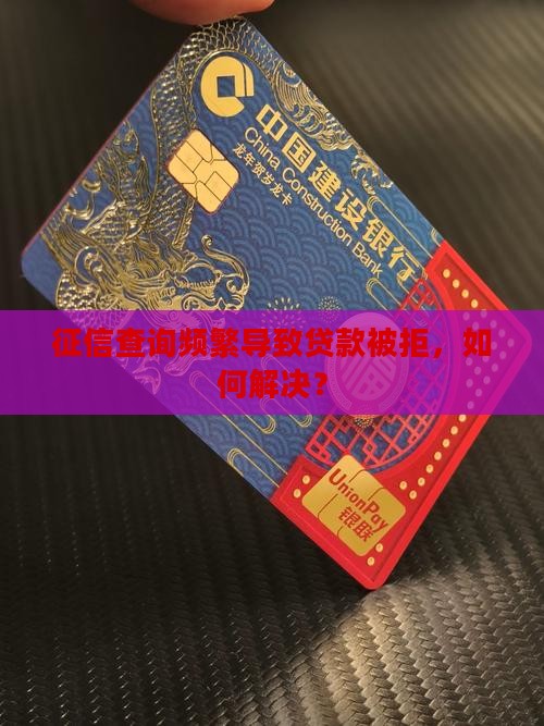 征信查询频繁导致贷款被拒，如何解决？