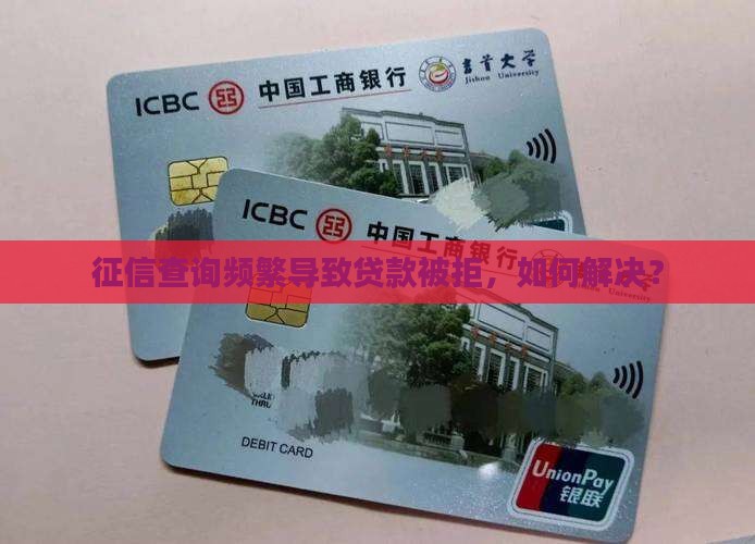 征信查询频繁导致贷款被拒，如何解决？