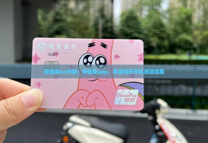 安逸花ios贷款：安逸花app，亲身经历手机贷款流程