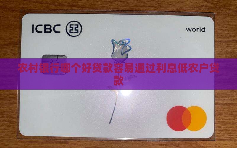 农村银行哪个好贷款容易通过利息低农户贷款