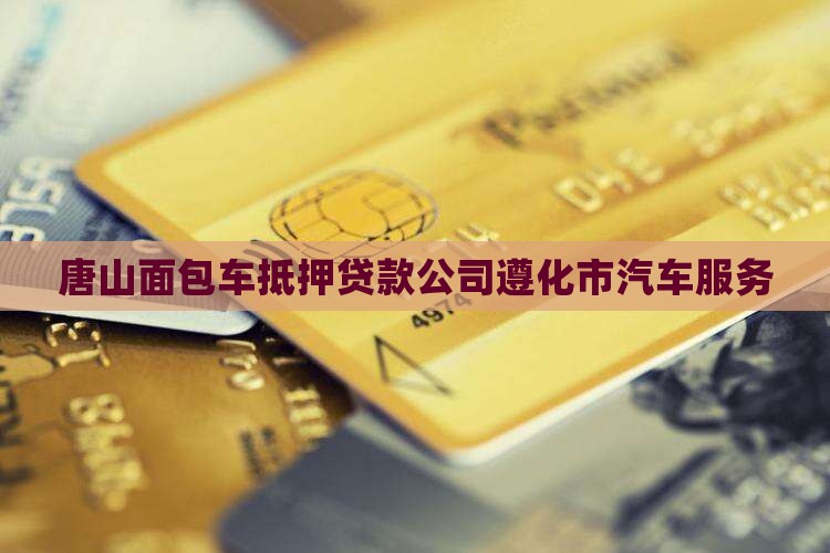 唐山面包车抵押贷款公司遵化市汽车服务
