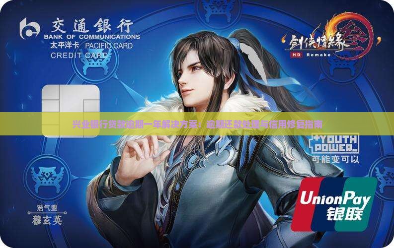 兴业银行贷款逾期一年解决方案：逾期还款处理与信用修复指南