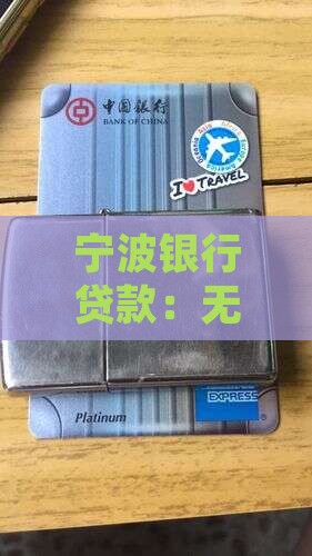 宁波银行贷款：无抵押更容易，轻松抵押贷款