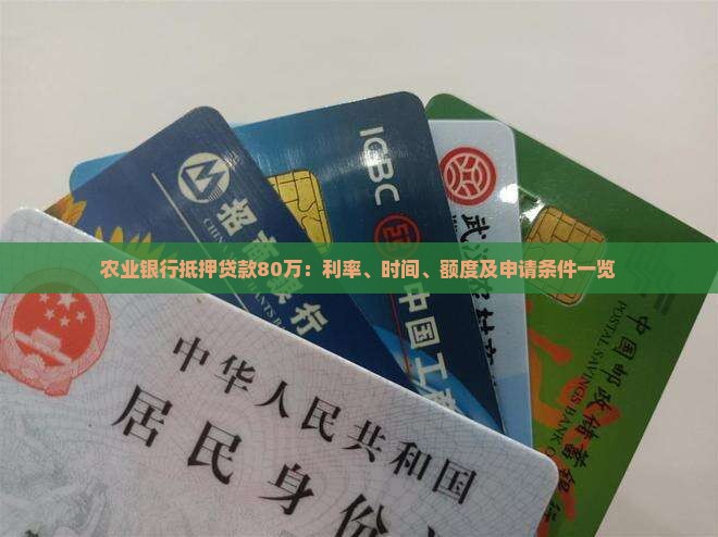 农业银行抵押贷款80万：利率、时间、额度及申请条件一览