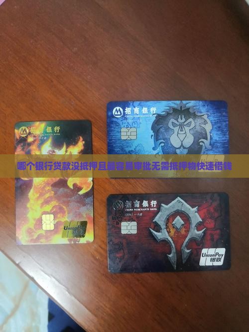 哪个银行贷款没抵押且最容易审批无需抵押物快速借钱