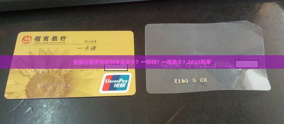 各银行质押贷款利率是多少？一样吗？一般多少？2021利率