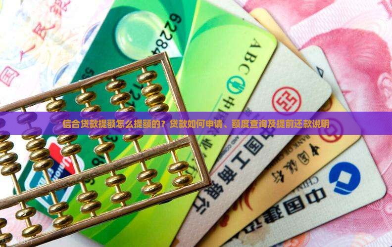 信合贷款提额怎么提额的？贷款如何申请、额度查询及提前还款说明