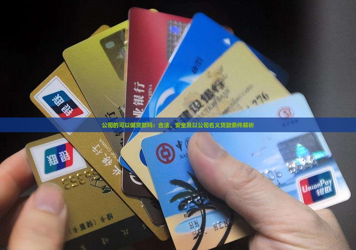 公司的可以做贷款吗：合法、安全及以公司名义贷款条件解析