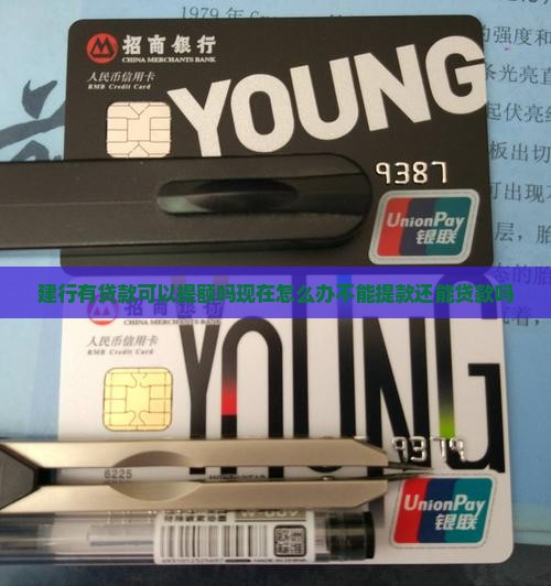 建行有贷款可以提额吗现在怎么办不能提款还能贷款吗