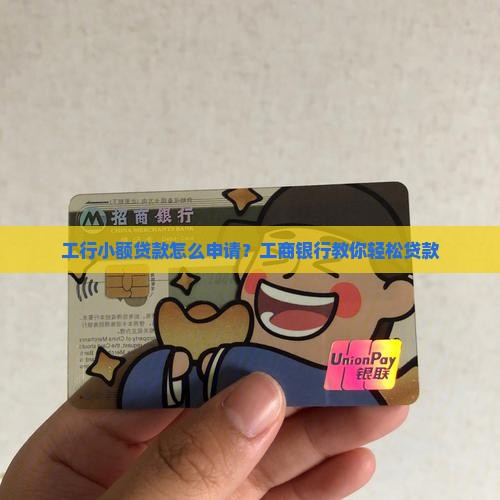 工行小额贷款怎么申请？工商银行教你轻松贷款