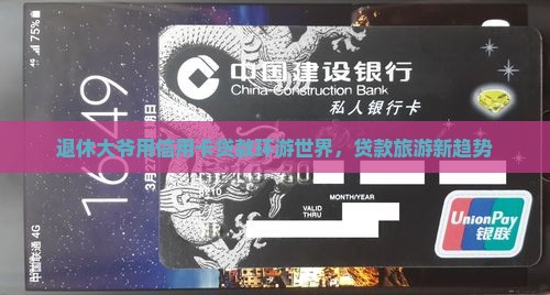 退休大爷用信用卡贷款环游世界，贷款旅游新趋势
