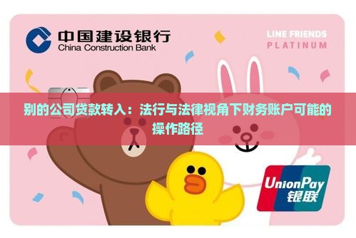 别的公司贷款转入：法行与法律视角下财务账户可能的操作路径