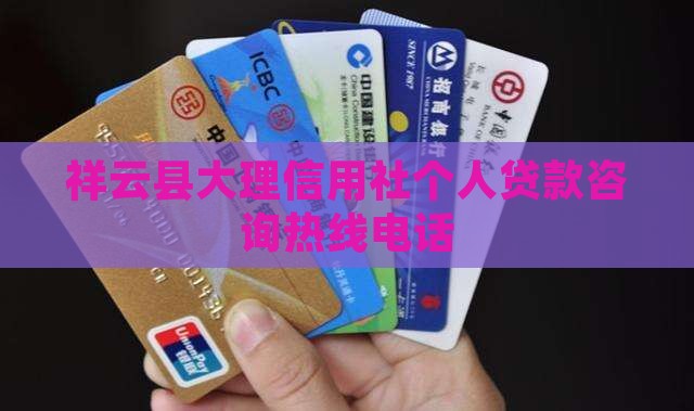 祥云县大理信用社个人贷款咨询热线电话