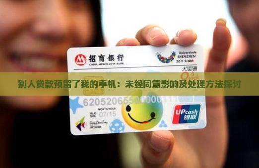 别人贷款预留了我的手机：未经同意影响及处理方法探讨