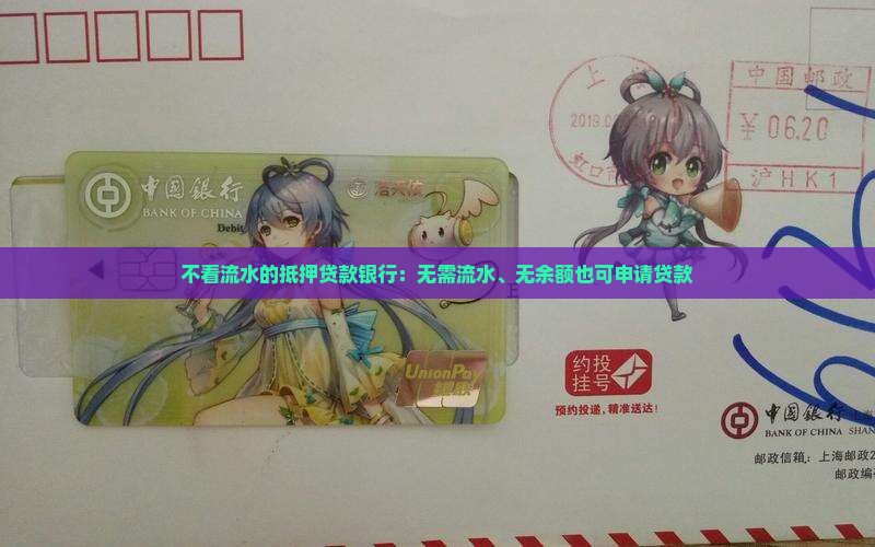 不看流水的抵押贷款银行：无需流水、无余额也可申请贷款