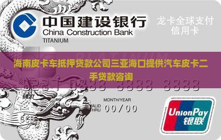 海南皮卡车抵押贷款公司三亚海口提供汽车皮卡二手贷款咨询
