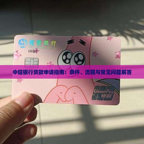 中信银行贷款申请指南：条件、流程与常见问题解答