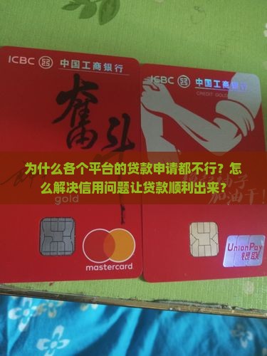 为什么各个平台的贷款申请都不行？怎么解决信用问题让贷款顺利出来？