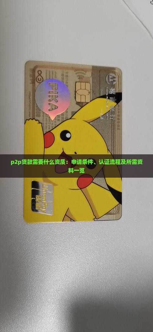 p2p贷款需要什么资质：申请条件、认证流程及所需资料一览