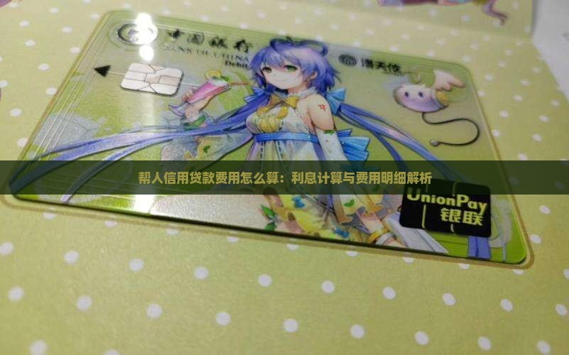 帮人信用贷款费用怎么算：利息计算与费用明细解析