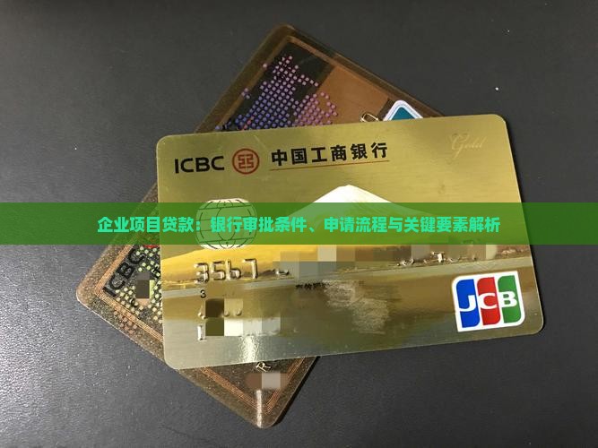企业项目贷款：银行审批条件、申请流程与关键要素解析