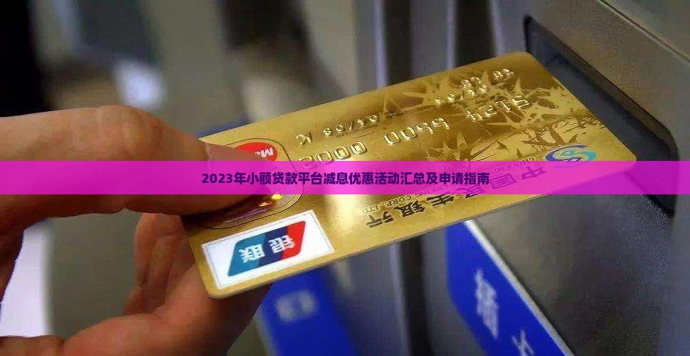 2023年小额贷款平台减息优惠活动汇总及申请指南