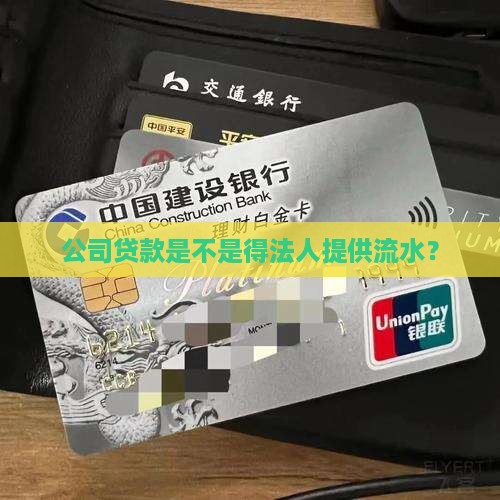 公司贷款要法人流水嘛 公司贷款要法人流水嘛