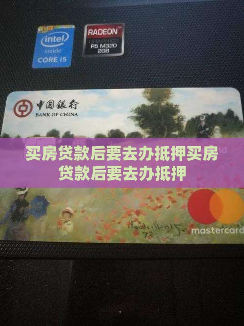 买房贷款后要去办抵押