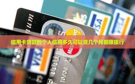 信用卡贷款的个人信用多久可以贷几个月期限银行