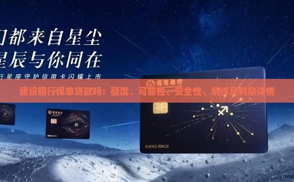 建设银行保单贷款吗：额度、可靠性、安全性、条件及利息详情