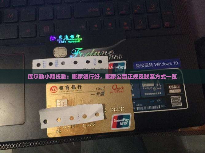 库尔勒小额贷款：哪家银行好，哪家公司正规及联系方式一览