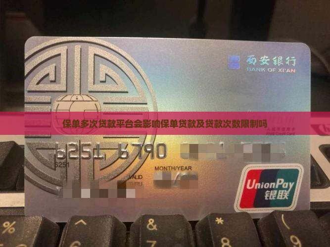 保单多次贷款平台会影响保单贷款及贷款次数限制吗